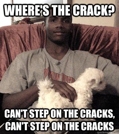 where's the crack? can't step on the cracks, can't step on the cracks  Aspergers Black Guy