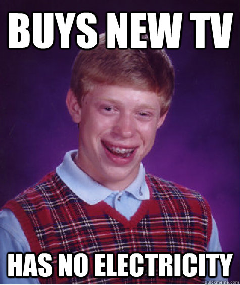 Buys new tv has no electricity - Buys new tv has no electricity  Bad Luck Brian