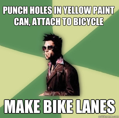 Punch holes in yellow paint can, attach to bicycle MAKE BIKE LANES  Helpful Tyler Durden