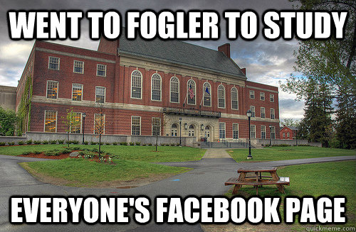 went to fogler to study everyone's facebook page  University of Maine Memes