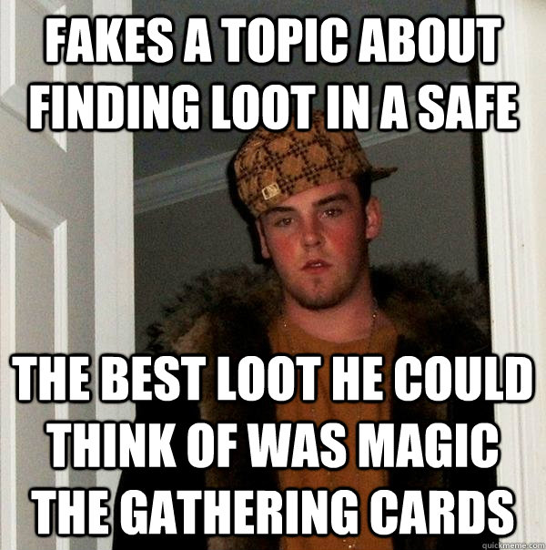 fakes a topic about finding loot in a safe the best loot he could think of was magic the gathering cards  Scumbag Steve