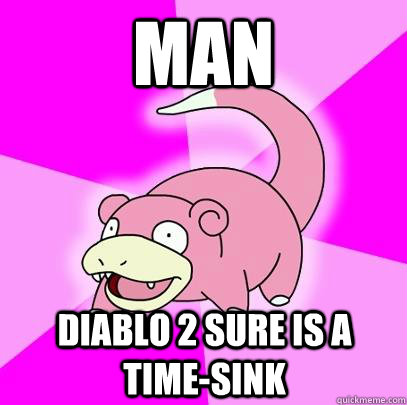 man diablo 2 sure is a time-sink  Slowpoke