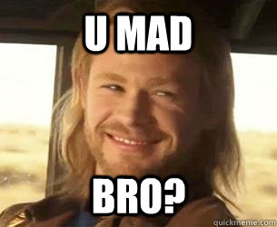 U MAD BRO?  