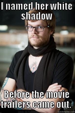 hipster mustang owner.  - I NAMED HER WHITE SHADOW BEFORE THE MOVIE TRAILERS CAME OUT.  Hipster Barista