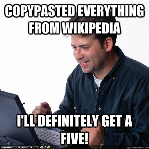 Copypasted everything from wikipedia I'll definitely get a five!  Net noob