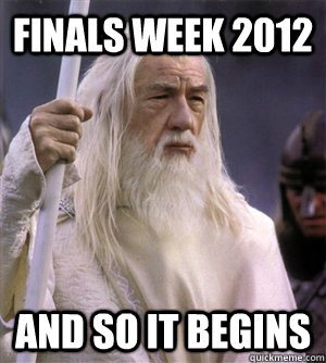 Finals Week 2012 And so it begins - Finals Week 2012 And so it begins  Gandalf Finals