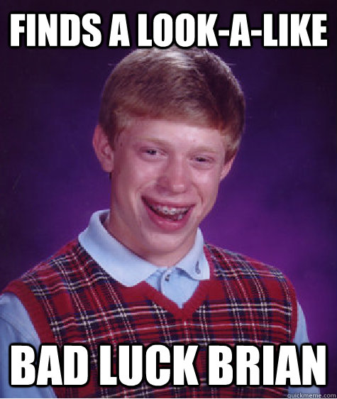 Finds a look-a-like Bad Luck Brian  Bad Luck Brian