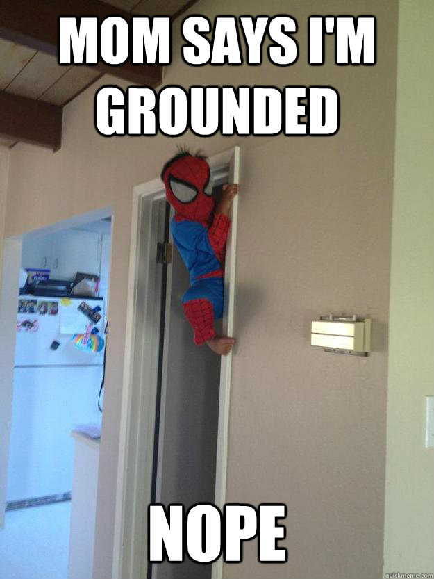 Mom Says I M Grounded Nope Misc Quickmeme