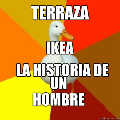 terraza la historia de hombre  un hombre hombre ikea  Tech Impaired Duck