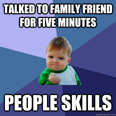 Talked to family friend for five minutes People skills  Success Kid