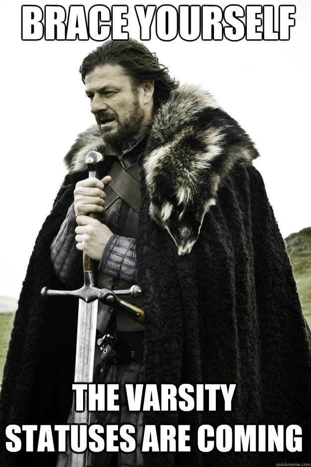 Brace yourself The Varsity statuses are coming  Winter is coming