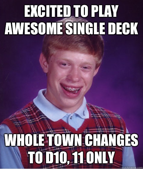 Excited to play awesome single deck Whole town changes to d10, 11 only - Excited to play awesome single deck Whole town changes to d10, 11 only  Bad Luck Brian