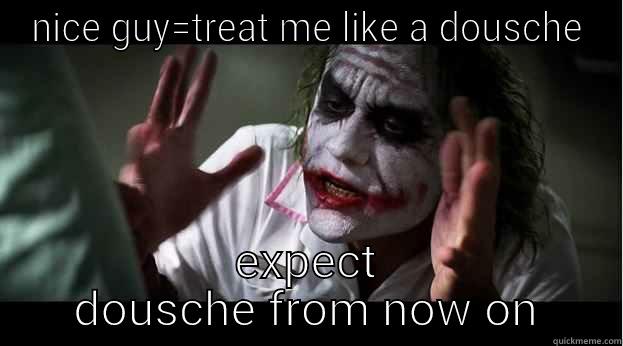 NICE GUY=TREAT ME LIKE A DOUSCHE EXPECT DOUSCHE FROM NOW ON Joker Mind Loss