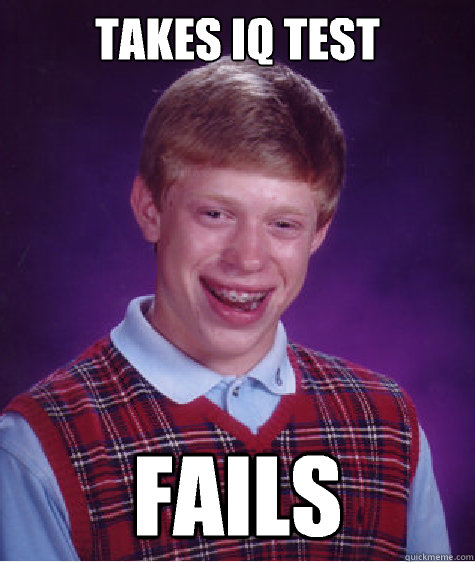 Takes iq test Fails  Bad Luck Brian