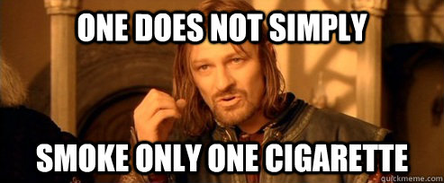 One does not simply smoke only one cigarette  One Does Not Simply