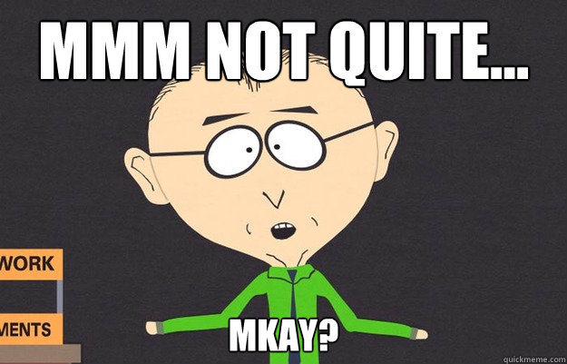 mmm not quite... mkay? - mmm not quite... mkay?  Mr. Mackey Mkay