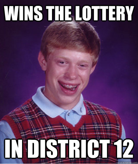 wins the lottery in district 12 - wins the lottery in district 12  Bad Luck Brian