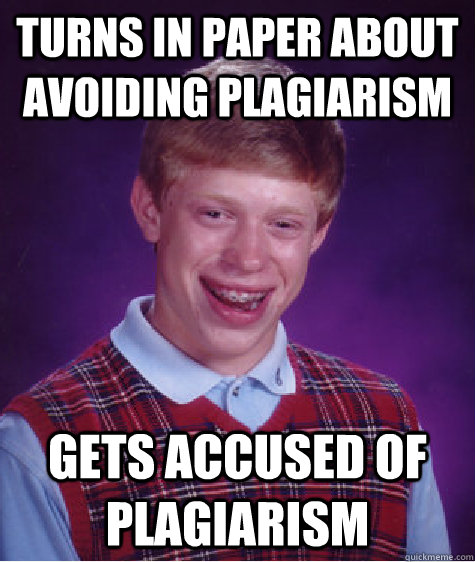 Turns in paper about avoiding plagiarism  Gets accused of plagiarism - Turns in paper about avoiding plagiarism  Gets accused of plagiarism  Bad Luck Brian