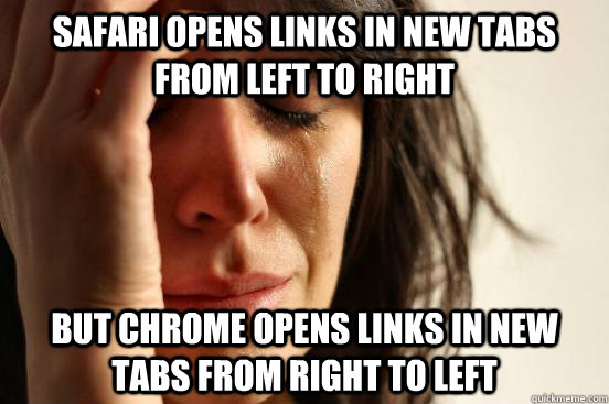 Safari opens links in new tabs from left to right But chrome opens links in new tabs from right to left  First World Problems