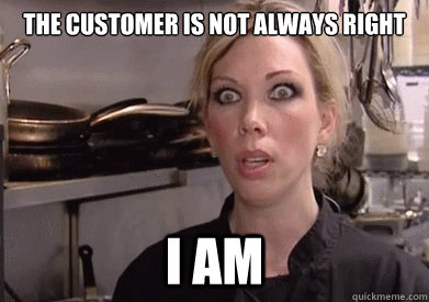 The customer is not always right I AM  Crazy Amy