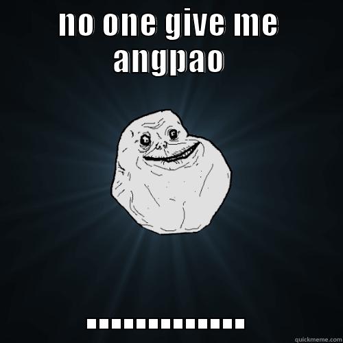 NO ONE GIVE ME ANGPAO ............. Forever Alone