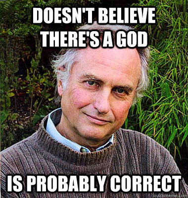 Doesn't believe there's a god is probably correct  Scumbag Atheist