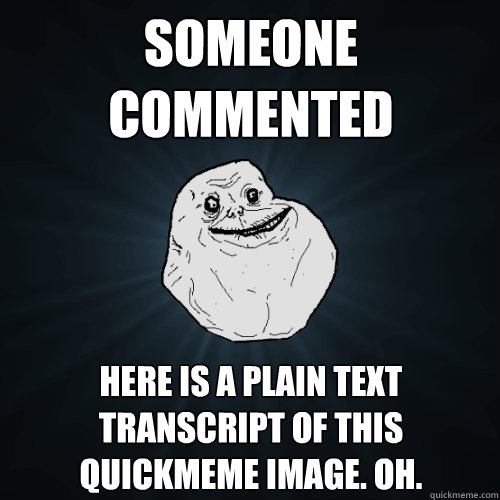 someone commented here is a plain text transcript of this quickmeme image. oh. - someone commented here is a plain text transcript of this quickmeme image. oh.  Forever Alone