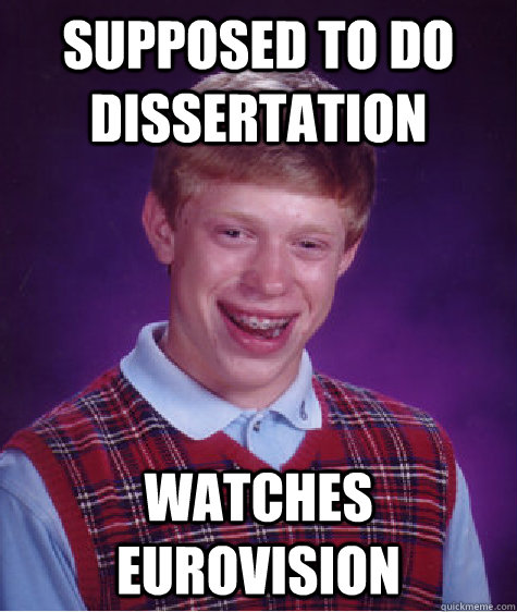 supposed to do dissertation watches eurovision  Bad Luck Brian