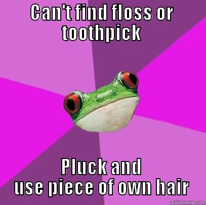 CAN'T FIND FLOSS OR TOOTHPICK PLUCK AND USE PIECE OF OWN HAIR Foul Bachelorette Frog