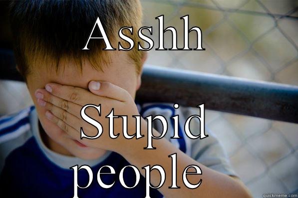 Stupid people  - ASSHH STUPID PEOPLE  Confession kid