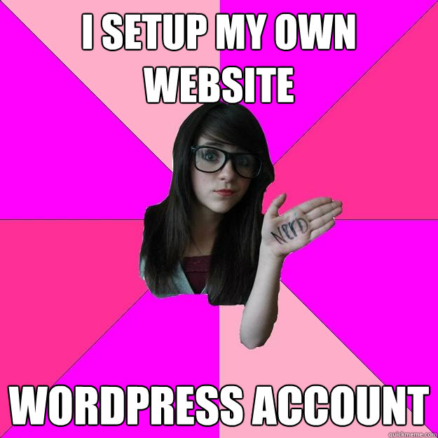 I setup my own website wordpress account  Idiot Nerd Girl