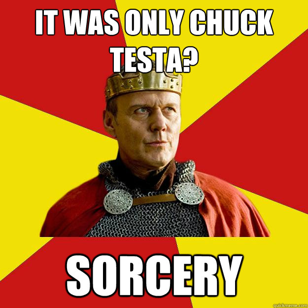 It was only Chuck Testa? Sorcery - It was only Chuck Testa? Sorcery  Unmerciful Uther