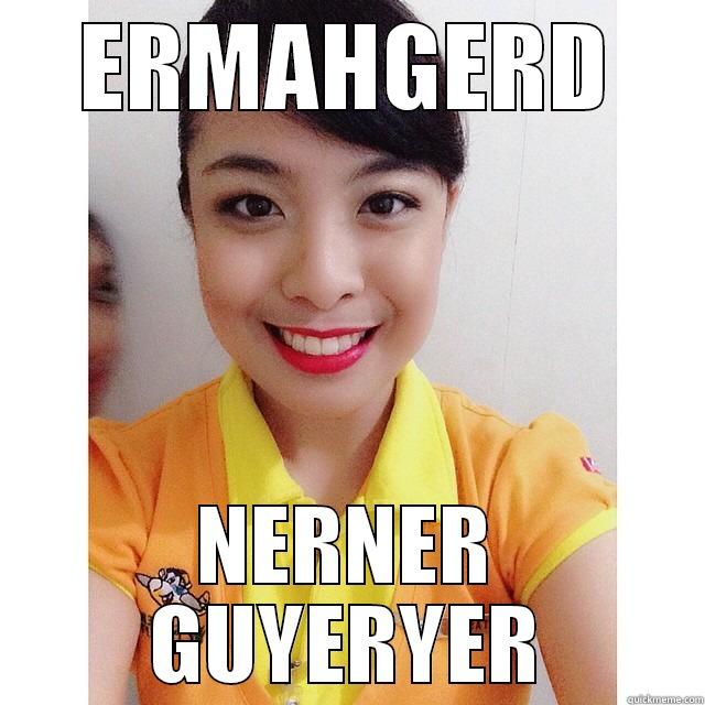 ERMAHGERD NERNER GUYERYER Misc