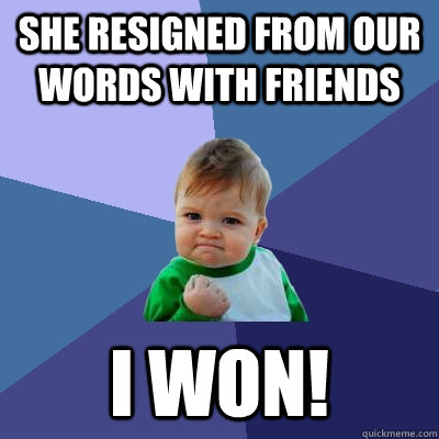 She Resigned from our Words With Friends I won!  Success Kid