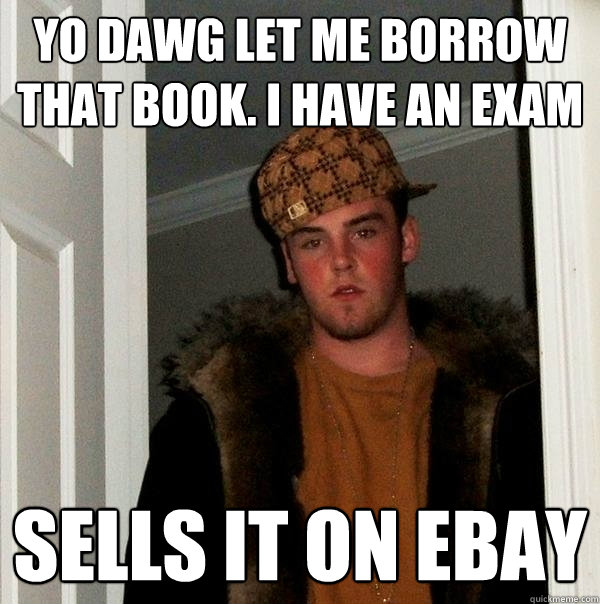 Yo Dawg let me borrow that book. i have an exam sells it on ebay  Scumbag Steve