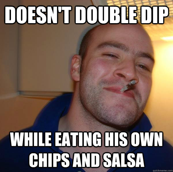 Doesn't double dip while eating his own chips and salsa - Doesn't double dip while eating his own chips and salsa  Misc