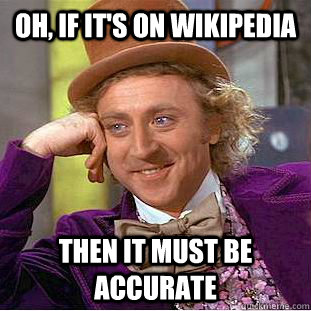 Oh, if it's on Wikipedia Then it must be accurate  Condescending Wonka