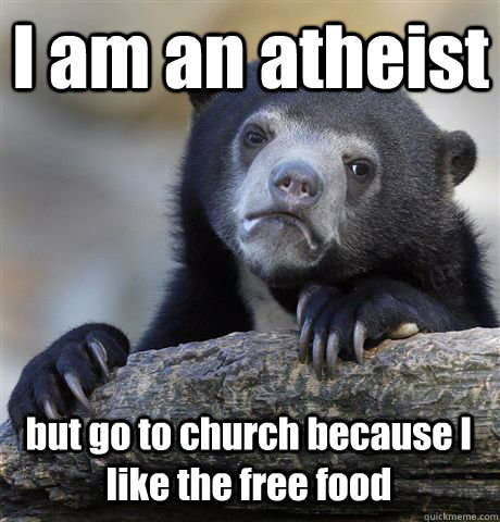 I am an atheist but go to church because I like the free food  Confession Bear