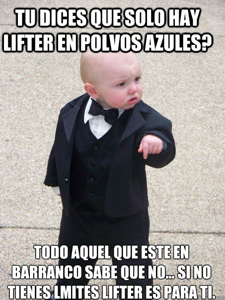 Tu dices que solo hay LIFTER en polvos azules? todo aquel que este en Barranco sabe que no... Si no tienes límites LIFTER ES PARA TI.  Baby Godfather