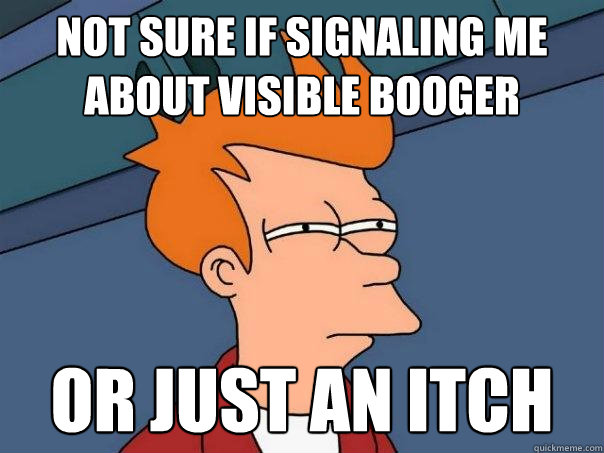 Not sure if signaling me about visible booger Or just an itch - Not sure if signaling me about visible booger Or just an itch  Futurama Fry