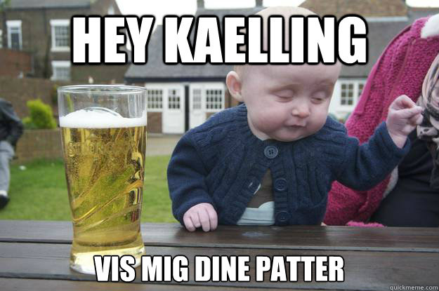 hey kaelling vis mig dine patter  - hey kaelling vis mig dine patter   drunk baby