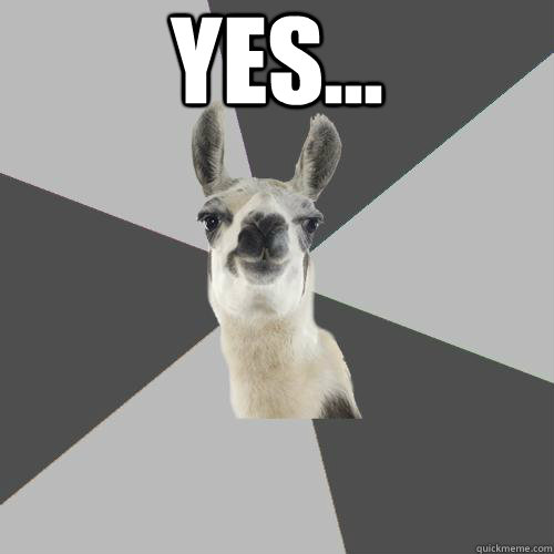 Yes...  - Yes...   Distracted Llama