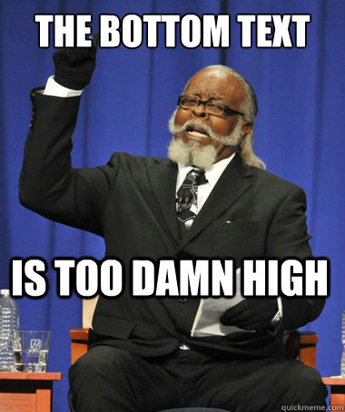 The bottom text is too damn high  The Rent Is Too Damn High