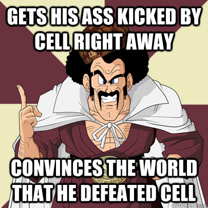 Gets his ass kicked by Cell right away Convinces the world that he defeated Cell  