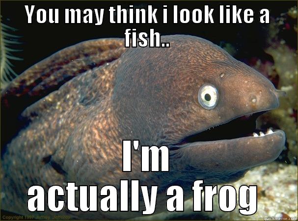 YOU MAY THINK I LOOK LIKE A FISH.. I'M ACTUALLY A FROG  Bad Joke Eel