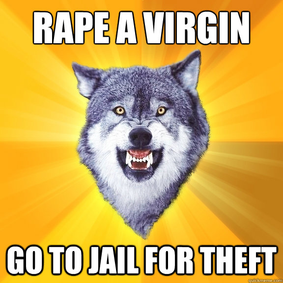 rape a virgin go to jail for theft  Courage Wolf