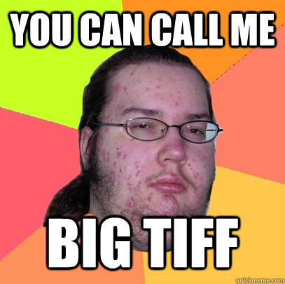 YOU can call me big tiff - YOU can call me big tiff  Butthurt Dweller