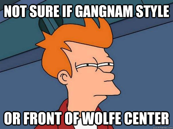 Not sure if Gangnam Style Or front of Wolfe Center  Futurama Fry