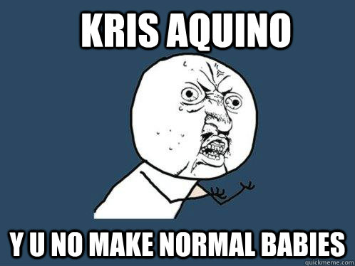 Kris aquino y u no make normal babies  Y U No