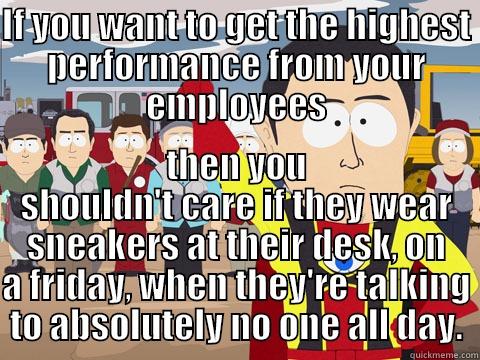 IF YOU WANT TO GET THE HIGHEST PERFORMANCE FROM YOUR EMPLOYEES THEN YOU SHOULDN'T CARE IF THEY WEAR SNEAKERS AT THEIR DESK, ON A FRIDAY, WHEN THEY'RE TALKING TO ABSOLUTELY NO ONE ALL DAY. Captain Hindsight